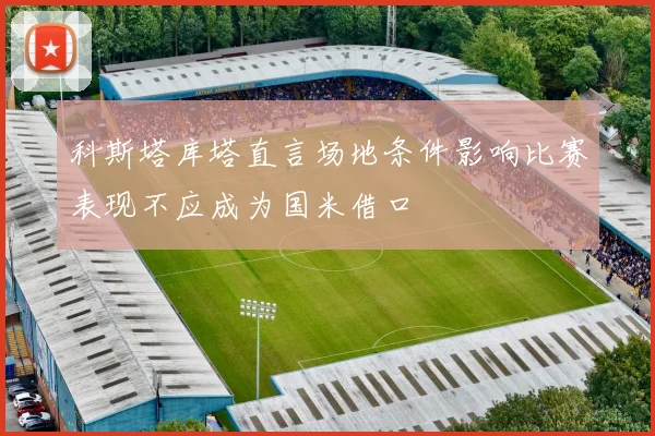 科斯塔库塔直言场地条件影响比赛表现不应成为国米借口