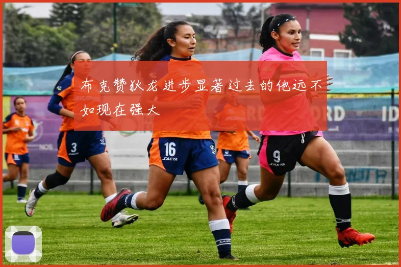布克赞狄龙进步显著过去的他远不如现在强大