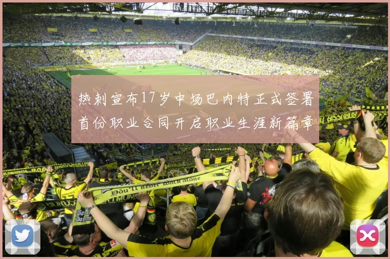 热刺宣布17岁中场巴内特正式签署首份职业合同开启职业生涯新篇章