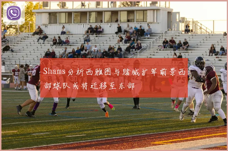 Shams分析西雅图与赌城扩军前景西部球队或将迁移至东部