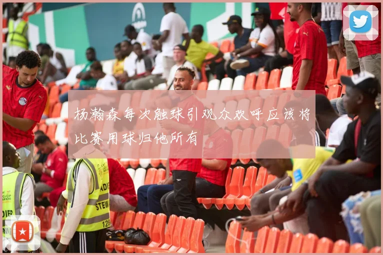 杨瀚森每次触球引观众欢呼应该将比赛用球归他所有