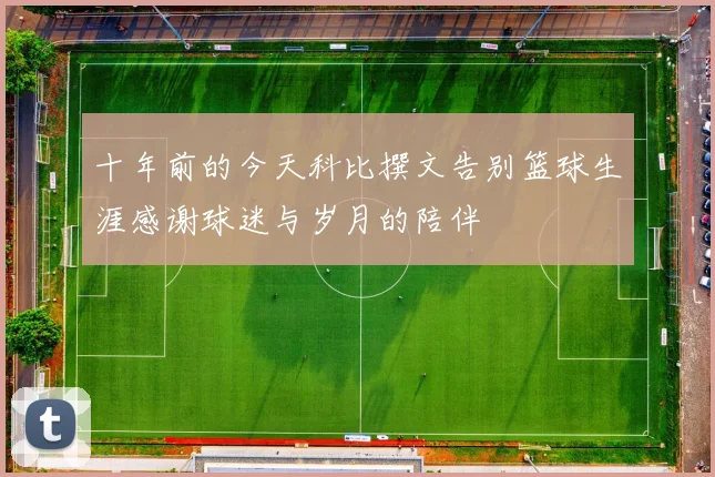 十年前的今天科比撰文告别篮球生涯感谢球迷与岁月的陪伴