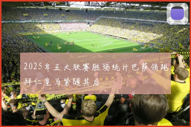 2025年五大联赛胜场统计巴萨领跑拜仁皇马紧随其后