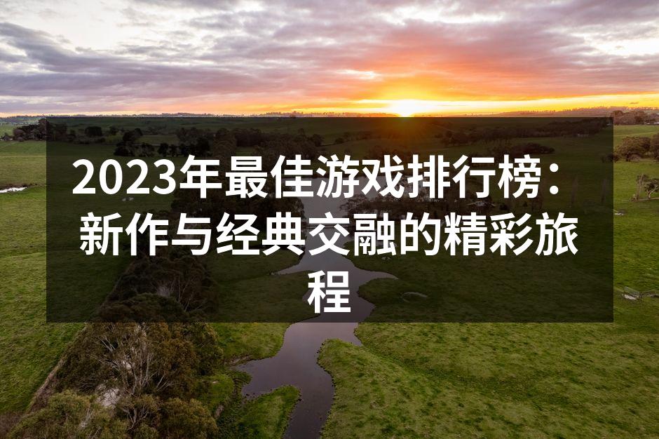 2023年最佳游戏排行榜：新作与经典交融的精彩旅程